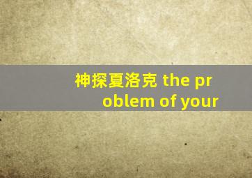 神探夏洛克 the problem of your